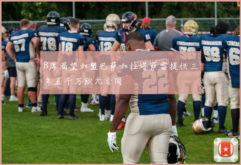 B席渴望加盟巴萨加拉塔萨雷提供三年五千万欧元合同